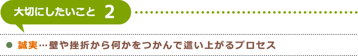 誠実…壁や挫折から何かをつかんで這い上がるプロセス